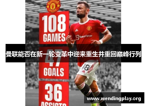 曼联能否在新一轮变革中迎来重生并重回巅峰行列 曼联能否在新一轮变革中迎来重生并重回巅峰行列