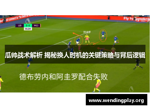 瓜帅战术解析 揭秘换人时机的关键策略与背后逻辑 瓜帅战术解析 揭秘换人时机的关键策略与背后逻辑