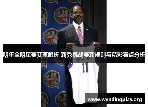 明年全明星赛变革解析 新秀挑战赛新规则与精彩看点分析 明年全明星赛变革解析 新秀挑战赛新规则与精彩看点分析