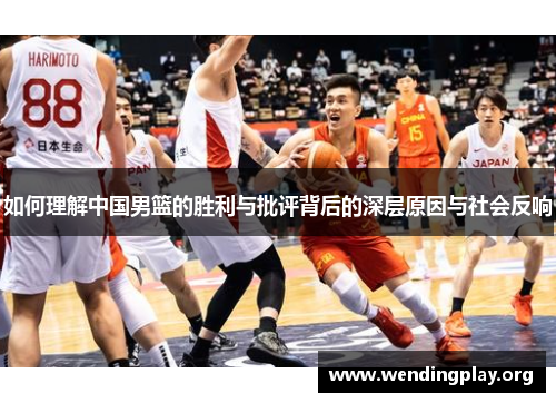 如何理解中国男篮的胜利与批评背后的深层原因与社会反响 如何理解中国男篮的胜利与批评背后的深层原因与社会反响