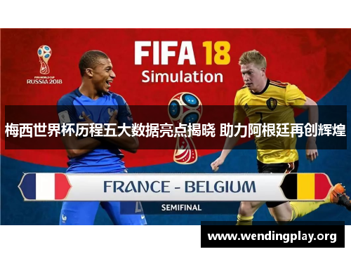 梅西世界杯历程五大数据亮点揭晓 助力阿根廷再创辉煌 梅西世界杯历程五大数据亮点揭晓 助力阿根廷再创辉煌