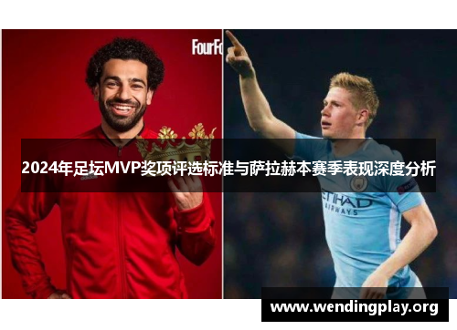 2024年足坛MVP奖项评选标准与萨拉赫本赛季表现深度分析
