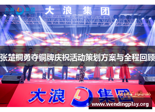 张楚桐勇夺铜牌庆祝活动策划方案与全程回顾 张楚桐勇夺铜牌庆祝活动策划方案与全程回顾