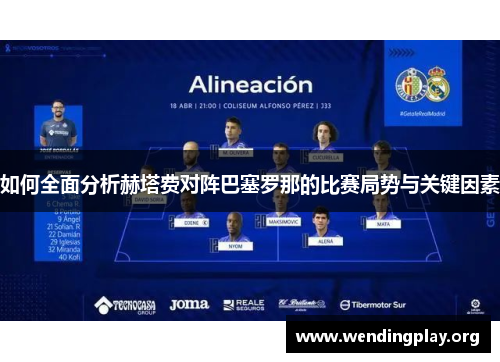 如何全面分析赫塔费对阵巴塞罗那的比赛局势与关键因素 如何全面分析赫塔费对阵巴塞罗那的比赛局势与关键因素