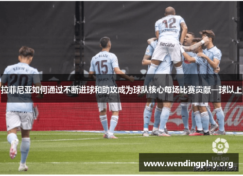 拉菲尼亚如何通过不断进球和助攻成为球队核心每场比赛贡献一球以上 拉菲尼亚如何通过不断进球和助攻成为球队核心每场比赛贡献一球以上