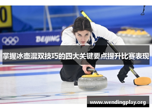 掌握冰壶混双技巧的四大关键要点提升比赛表现 掌握冰壶混双技巧的四大关键要点提升比赛表现