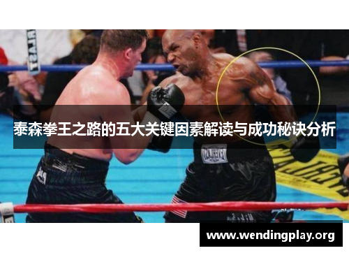 泰森拳王之路的五大关键因素解读与成功秘诀分析 泰森拳王之路的五大关键因素解读与成功秘诀分析