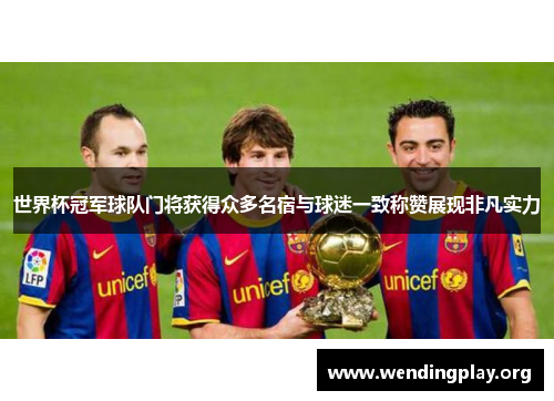 世界杯冠军球队门将获得众多名宿与球迷一致称赞展现非凡实力 世界杯冠军球队门将获得众多名宿与球迷一致称赞展现非凡实力