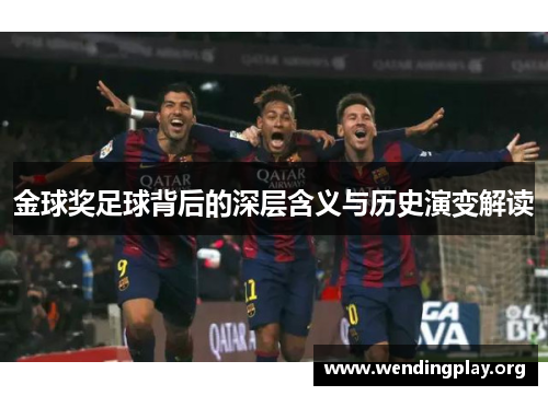 金球奖足球背后的深层含义与历史演变解读 金球奖足球背后的深层含义与历史演变解读