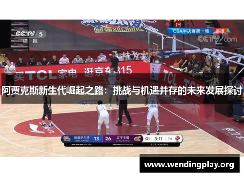 阿贾克斯新生代崛起之路:挑战与机遇并存的未来发展探讨 阿贾克斯新生代崛起之路:挑战与机遇并存的未来发展探讨