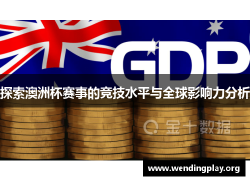 探索澳洲杯赛事的竞技水平与全球影响力分析 探索澳洲杯赛事的竞技水平与全球影响力分析